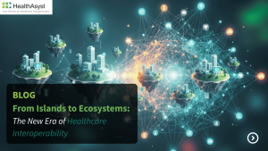 From Islands to Ecosystems: The New Era of Healthcare Interoperability